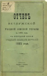 Отчет Ветлужской уездной земской управы за 1884 год к очередной сессии уездного земского собрания 1885 года