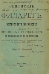 Святитель Филарет, митрополит Московский, его жизнь и деятельность на Московской кафедре по его проповедям, в связи с событиями и обстоятельствами того времени (1821-1867 годы)