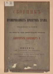 Сборник премированных проектов храма, предназначенного к сооружению на месте, где смертельно ранен Император Александр II