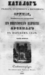 Каталог редкого, старинного и восточного оружия, хранящегося в собственности его императорского величества арсенале в Царском Селе. Часть 2