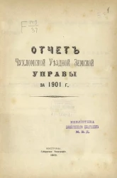 Отчет Чухломской уездной земской управы за 1901 год