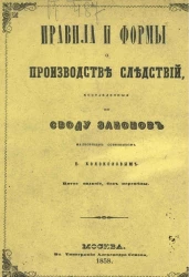 Правила и формы о производстве следствий, составленные по своду законов надворным советником Е. Колоколовым. Издание 5