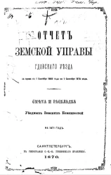 Отчет Земской управы Гдовского уезда за время с 1 сентября 1869 года по 1 сентября 1870 года. Смета и раскладка уездных земских повинностей на 1871 год
