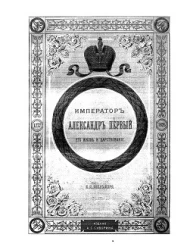 Император Александр Первый, его жизнь и царствование. Том 1