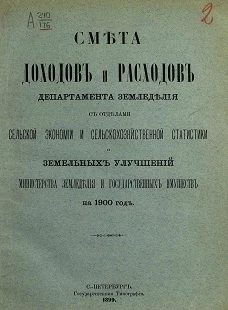Смета доходов и расходов департамента земледелия с отделами сельской экономии и сельскохозяйственной статистики и земельных улучшений министерства земледелия и государственных имуществ на 1900 год