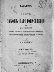 Опыт о законе народонаселения или изложение прошедшего и настоящего действия этого закона на благоденствие человеческого рода, с приложением нескольких исследований о надежде на отстранение или смягчение причиняемого им зла. Том 1