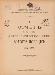 Министерство путей сообщенич. Управления по сооружению железных дорог. 1. Отчет по постройке железнойдорожной линии "Бологое-Полоцк". 1902-1906
