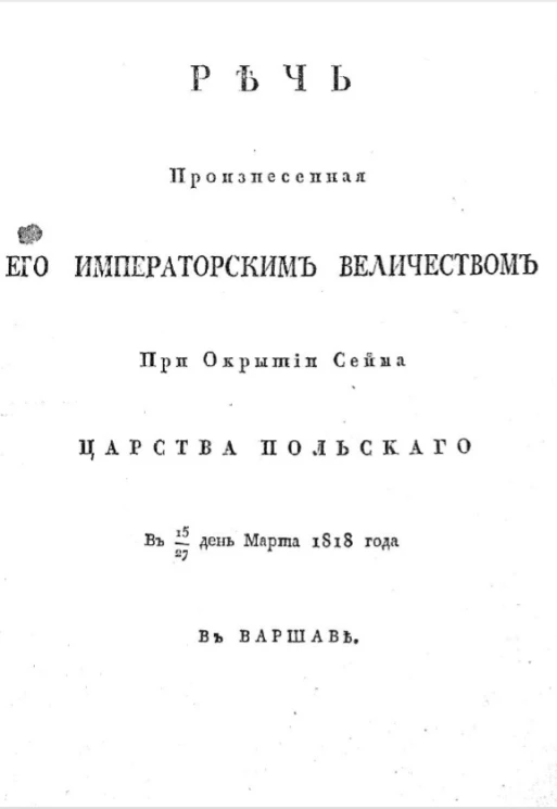 Речь произнесенная его императорским величеством при открытии сейма Царства Польского в 15/27 день марта 1818 года в Варшаве