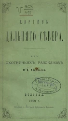 Картины Дальнего Севера. Из охотничьих рассказов Флегонта Арсеньевича Арсеньева