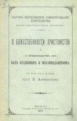 Научно-богословское самооправдание христианства. Православно-христианская апологетика. О божественности христианства и о превосходстве его над буддизмом и мохаммеданством