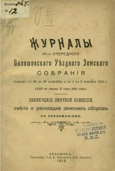 Журналы 47-го очередного Балашовского уездного земского собрания бывшего с 25 по 30 сентября и с 1 по 2 октября 1912 года (XXII по закону 12 июня 1890 года). Заключение сметной комиссии, смета и раскладка земских сборов с приложениями