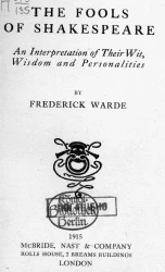 The fools of Shakespeare. An interpretation of their wit, wisdom and personalities