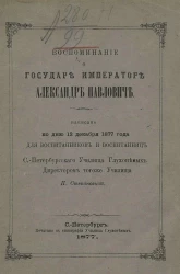 Воспоминание о государе императоре Александре Павловиче. Написано ко дню 12 декабря 1877 года для воспитанников и воспитанниц Санкт-Петербургского училища глухонемых директором того же училища