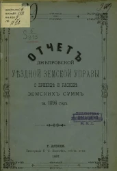 Отчет Днепровской уездной земской управы о приходе и расходе земских сумм за 1896 год