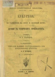 Сельскохозяйственная библиотека. Серия 2. Том 5. Кукуруза. Её разведение на зерно и зеленый корм. Значение в технических производствах