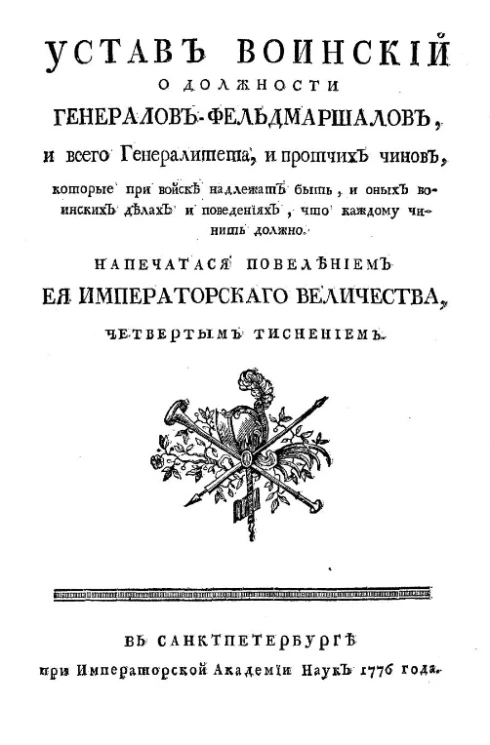 Устав воинский о должности генералов-фельдмаршалов, и всего генералитета, и прочих чинов, которые при войске надлежат быть, и оных воинских делах и поведениях, что каждому чинить должно. Издание 1776 года