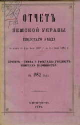 Отчет Земской управы Гдовского уезда за время с 1-го июля 1880 года по 1-е июля 1881 года, проект, смета и раскладка уездных земских повинностей на 1882 год