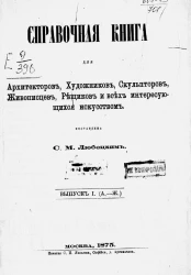 Справочная книга для архитекторов, художников, скульпторов, живописцев, резчиков и всех интересующихся искусством. Выпуск 1. А - Ж