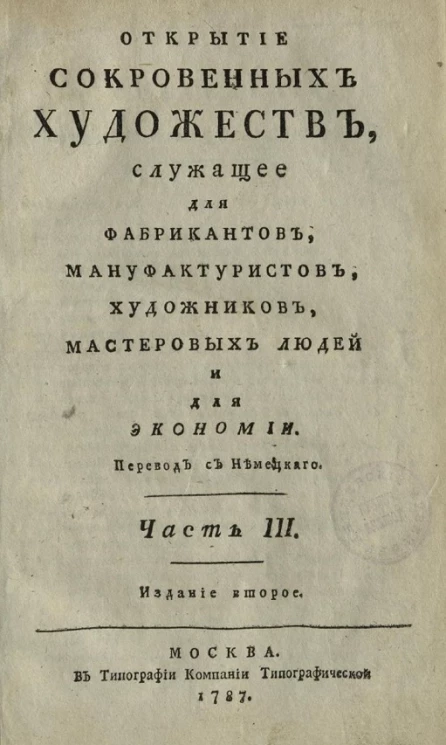 Открытие сокровенных художеств, служащее для фабрикантов, мануфактуристов, художников, мастеровых людей и для экономии. Часть 3. Издание 2