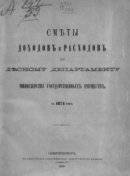 Сметы доходов и расходов по Лесному департаменту Министерства государственных имуществ на 1874 год
