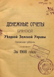Денежные отчеты Брянской Уездной Земской Управы Орловской губернии за 1908 год