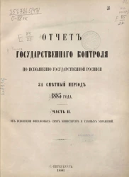 Отчет Государственного контроля по исполнению Государственной росписи за сметный период 1885 года. Часть 2. Об исполнении финансовых смет министерств и главных управлений