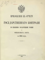 Приложения к отчету Государственного контроля по исполнению Государственной росписи и финансовых смет за 1908 год