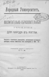 Народный Университет. Воспитательно-образовательные учреждения для народа в Англии. Сведения о главнейших учреждениях, составленные на основании докладов членов комитетов этих учреждений за 1894-95 годов