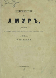 Путешествие на Амур, совершенное по распоряжению Сибирского отдела русского географического общества, в 1855 году, Р. Мааком