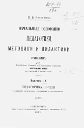 Начальные основания педагогики, методики и дидактики. Учебник для институтов, гимназий и учительских семинарий. Настольная книга для родителей и воспитателей. Выпуск 1. Педагогика общая о воспитании физическом, умственном и нравственном