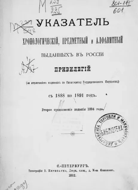 Указатель хронологический, предметный и алфавитный, выданных в России привилегий (за исключением выданных по министерству государственных имуществ) с 1888 по 1891 год. Второе продолжение издания 1884 года