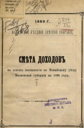 Можайское уездное земское собрание, 1889 год, № 2. Смета доходов на земские повинности по Можайскому уезду Московской губернии на 1890 год