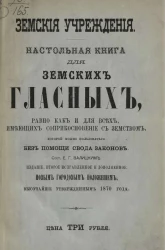 Земские учреждения. Настольная книга для земских гласных, равно как и для всех, имеющих соприкосновение с земством, которой можно пользоваться без помощи свода законов. Издание 2