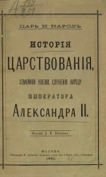 Царь и народ. История царствования, семейной жизни, служения народу и мученическая кончина императора Александра II