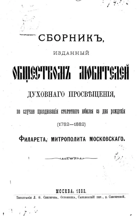 Сборник, изданный обществом любителей духовного просвещения, по случаю празднования столетнего юбилея со дня рождения (1782-1882) Филарета, митрополита Московского. Том 1