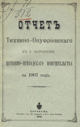 Отчет Тихвино-Онуфриевского в городе Воронеже церковно-приходского попечительства за 1907 год