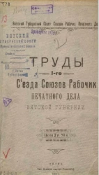 Вятский губернский совет союзов рабочих печатного дела. Труды 1-го съезда союзов рабочих печатного дела Вятской губернии