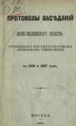 Протоколы физико-медицинского общества, учрежденного при Императорском Московском университете за 1866 и 1867 год