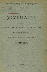  Земство Курской губернии. Журналы заседаний 44-го очередного Курского уездного земского собрания за 1908 год