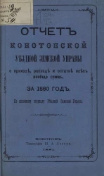 Отчет Конотопской уездной земской управы о приходе, расходе и остатке всех вообще сумм за 1880 год. По кассовому журналу Уездной земской управы