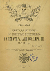 Краткая история 46-го Драгунского Переяславского Императора Александра III полка. 1798-1898