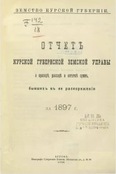 Земство Курской губернии. Отчет Курской губернской земской управы о приходе, расходе и остатке сумм, бывших в ее распоряжении за 1897 год