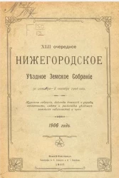 42-е очередное Нижегородское уездное земское собрание 30 сентября - 8 октября 1906 года. Журналы собрания, доклады комиссий и управы, отчетность, смета и раскладка уездных земских повинностей и проч. 1906 год