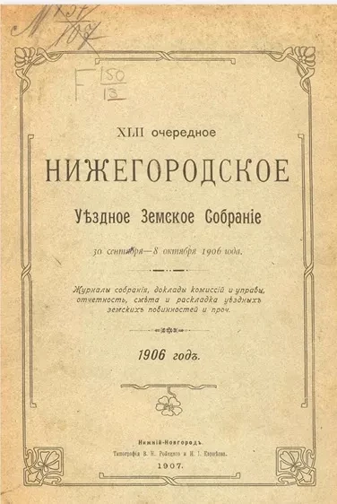 42-е очередное Нижегородское уездное земское собрание 30 сентября - 8 октября 1906 года. Журналы собрания, доклады комиссий и управы, отчетность, смета и раскладка уездных земских повинностей и проч. 1906 год