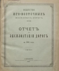 Общество Юго-Восточных железных дорог. Отчет по эксплуатации дорог на 1904 год