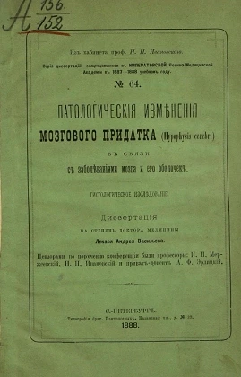 Серия диссертаций, защищавшихся в Императорской Военно-медицинской академии в 1887-1888 учебном году, № 64. Патологические изменения мозгового придатка (Hypophysis cerebri) в связи с заболеванием мозга и его оболочек