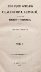 Первое издание редакционных комиссий, для составления положений о крестьянах, выходящих из крепостной зависимости. Часть 1
