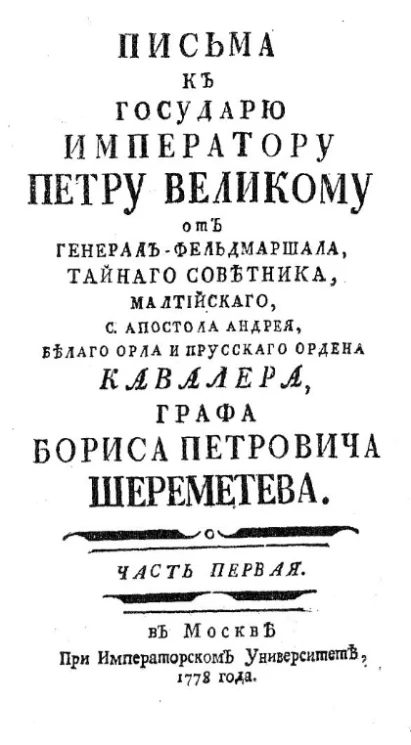 Письма к государю императору Петру Великому от генерал-фельдмаршала, тайного советника малтийского, с. апостола Андрея, Белого орла и прусского ордена кавалера, графа Бориса Петровича Шереметева. Часть 1