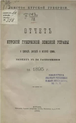 Земство Курской губернии. Отчет Курской губернской земской управы о приходе, расходе и остатке сумм, бывших в ее распоряжении за 1895 год