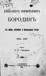 Александр Порфирьевич Бородин. Его жизнь, переписка и музыкальные статьи. 1834-1887